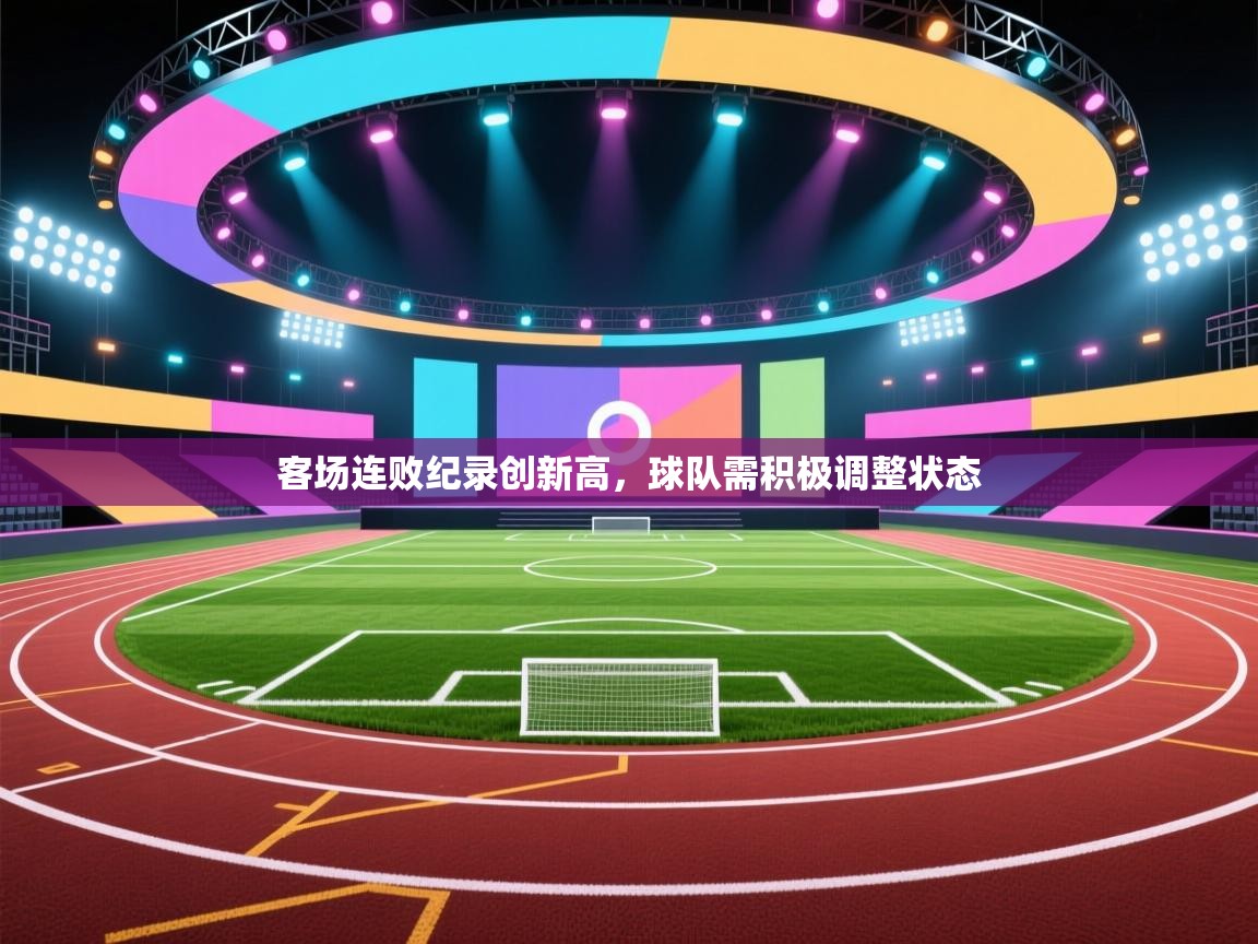 客场连败纪录创新高，球队需积极调整状态  第1张