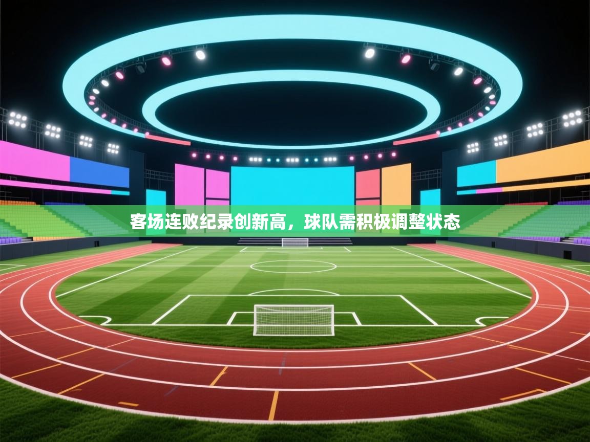 客场连败纪录创新高，球队需积极调整状态  第2张